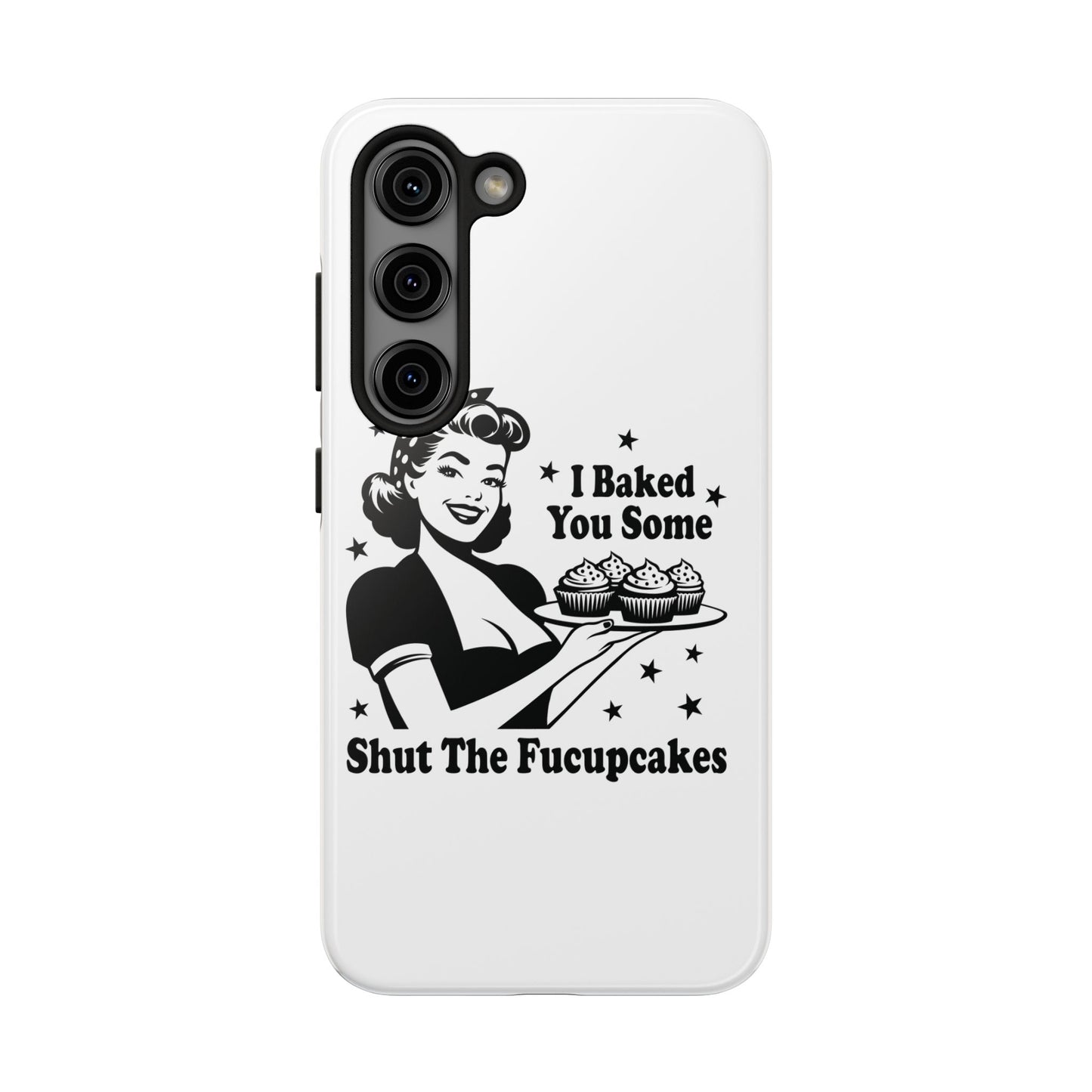 I Baked You Some Shut The Fucupcakes cell phone case