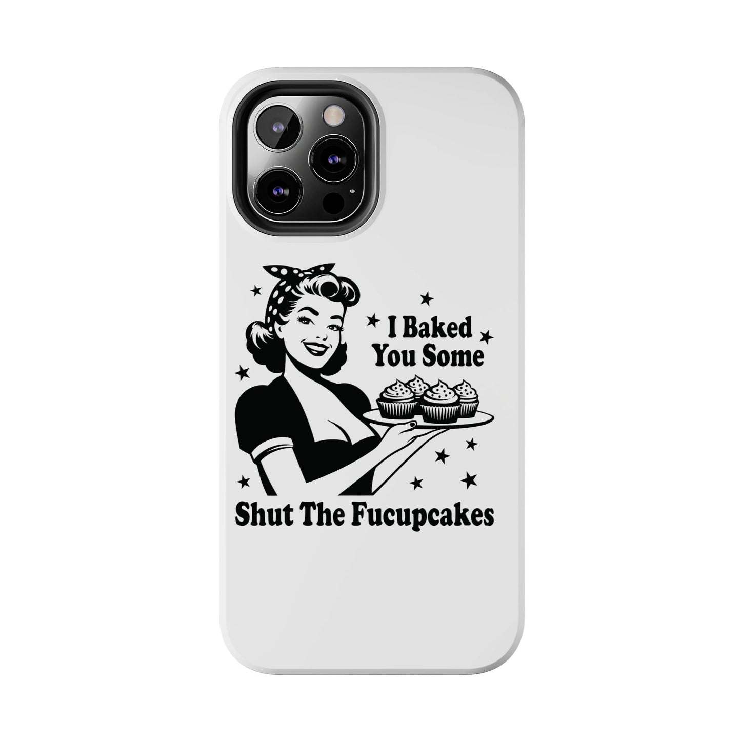 I Baked You Some Shut The Fucupcakes cell phone case