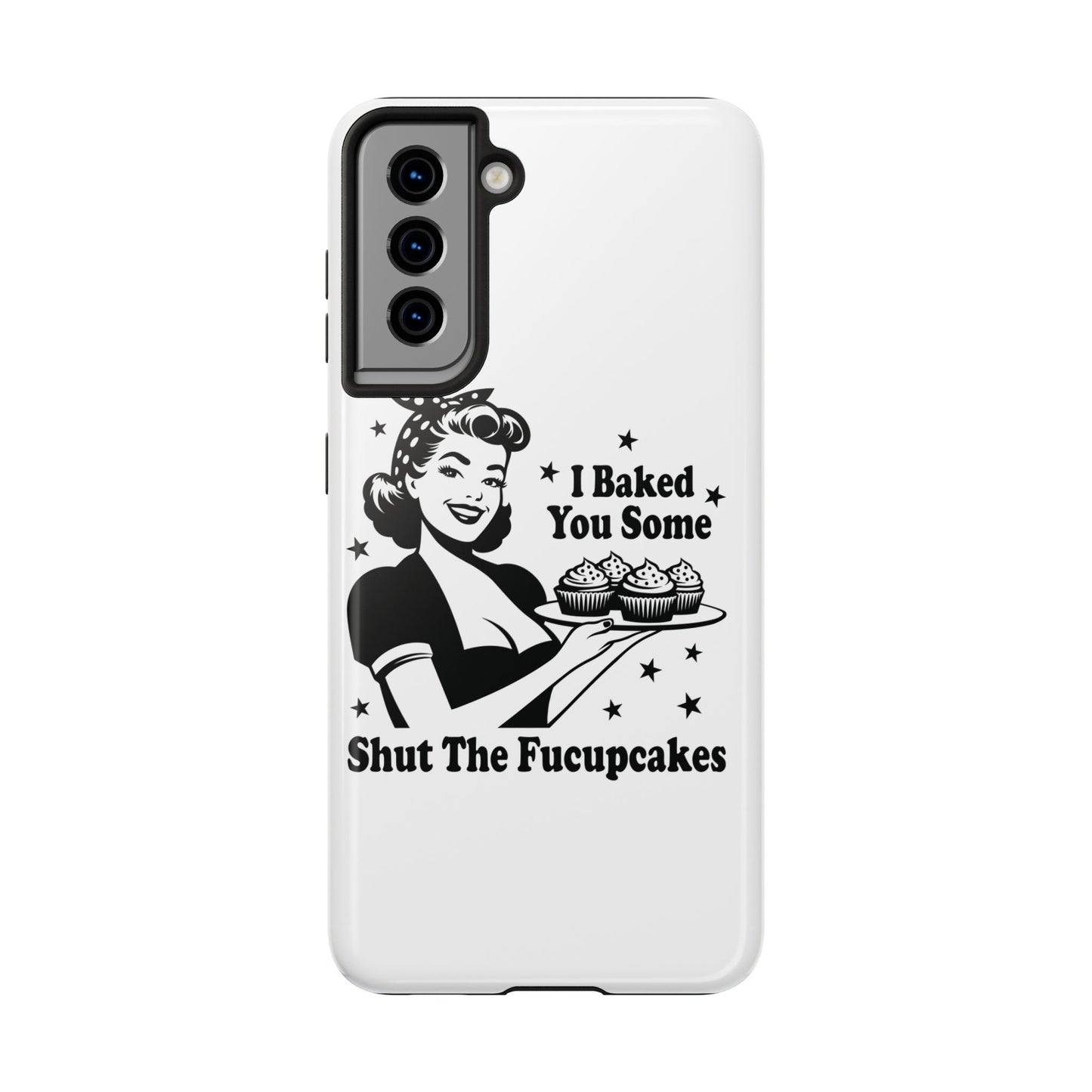 I Baked You Some Shut The Fucupcakes cell phone case