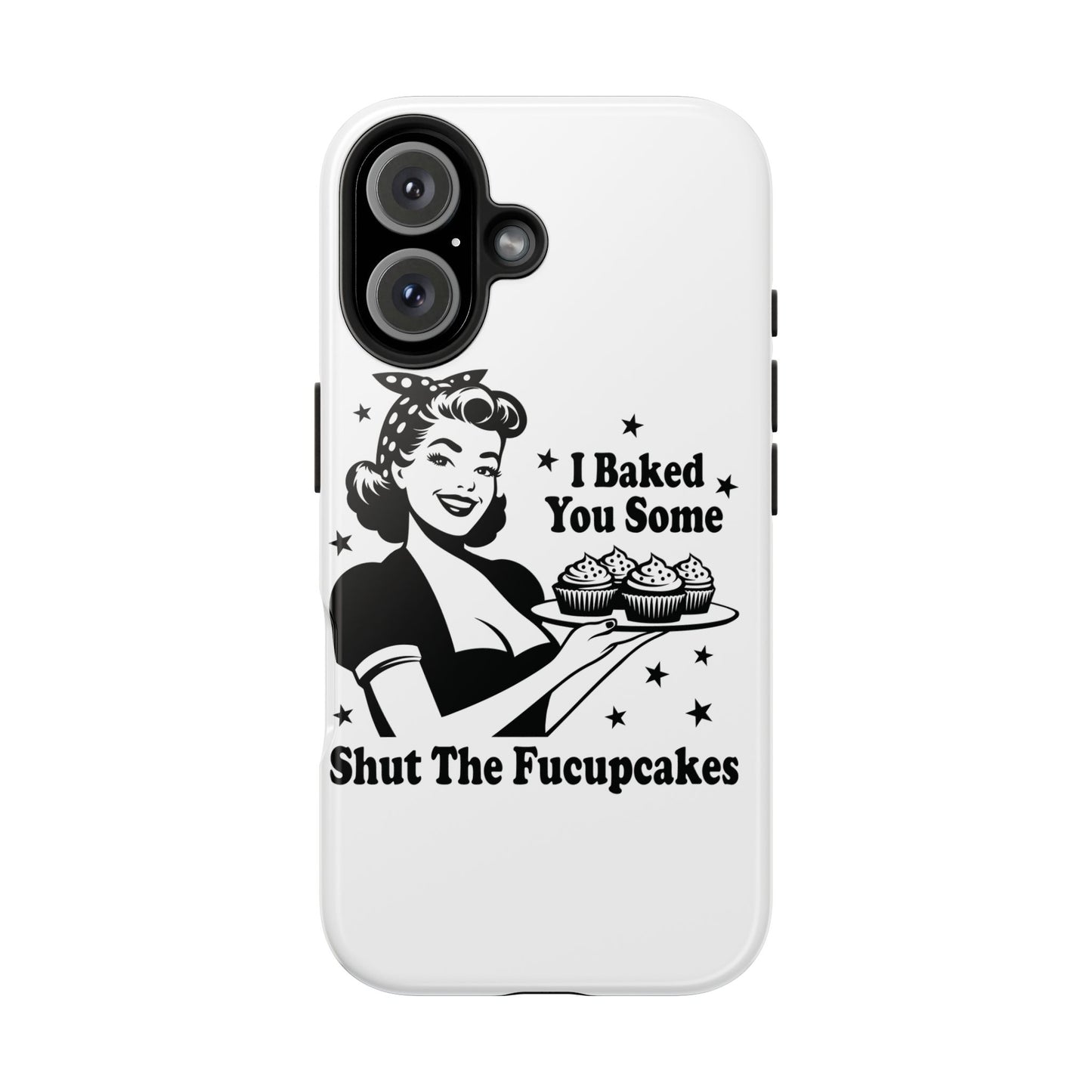 I Baked You Some Shut The Fucupcakes cell phone case