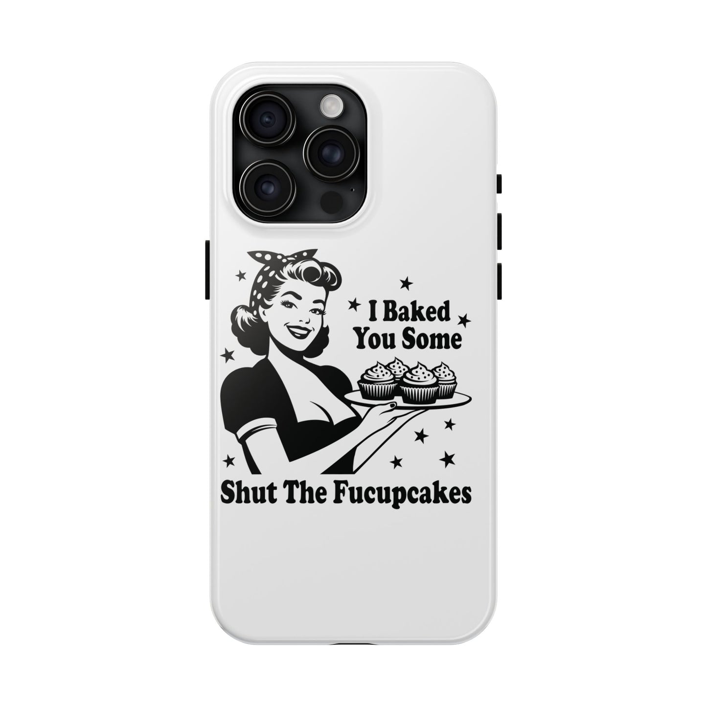 I Baked You Some Shut The Fucupcakes cell phone case