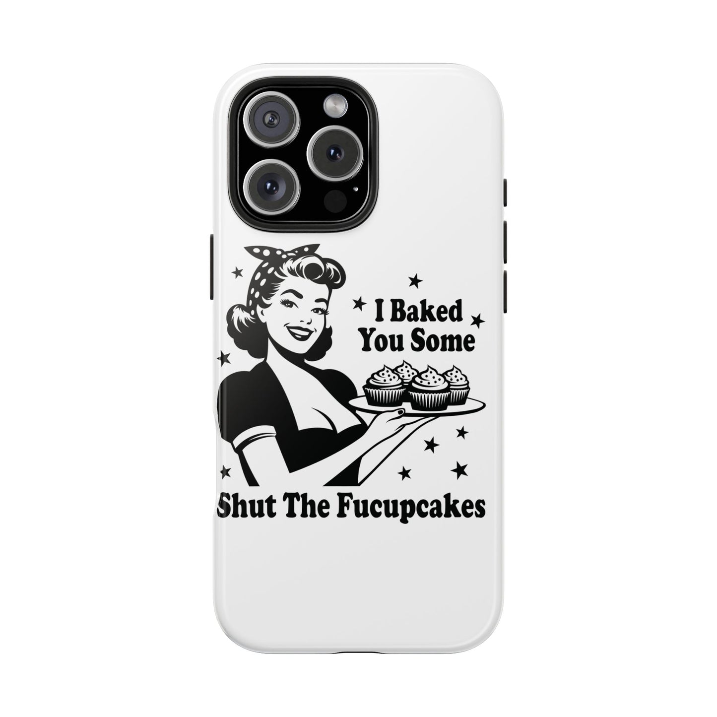 I Baked You Some Shut The Fucupcakes cell phone case