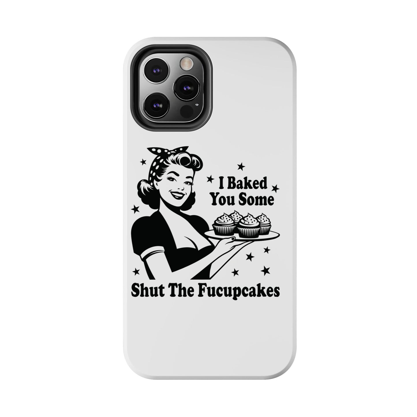 I Baked You Some Shut The Fucupcakes cell phone case