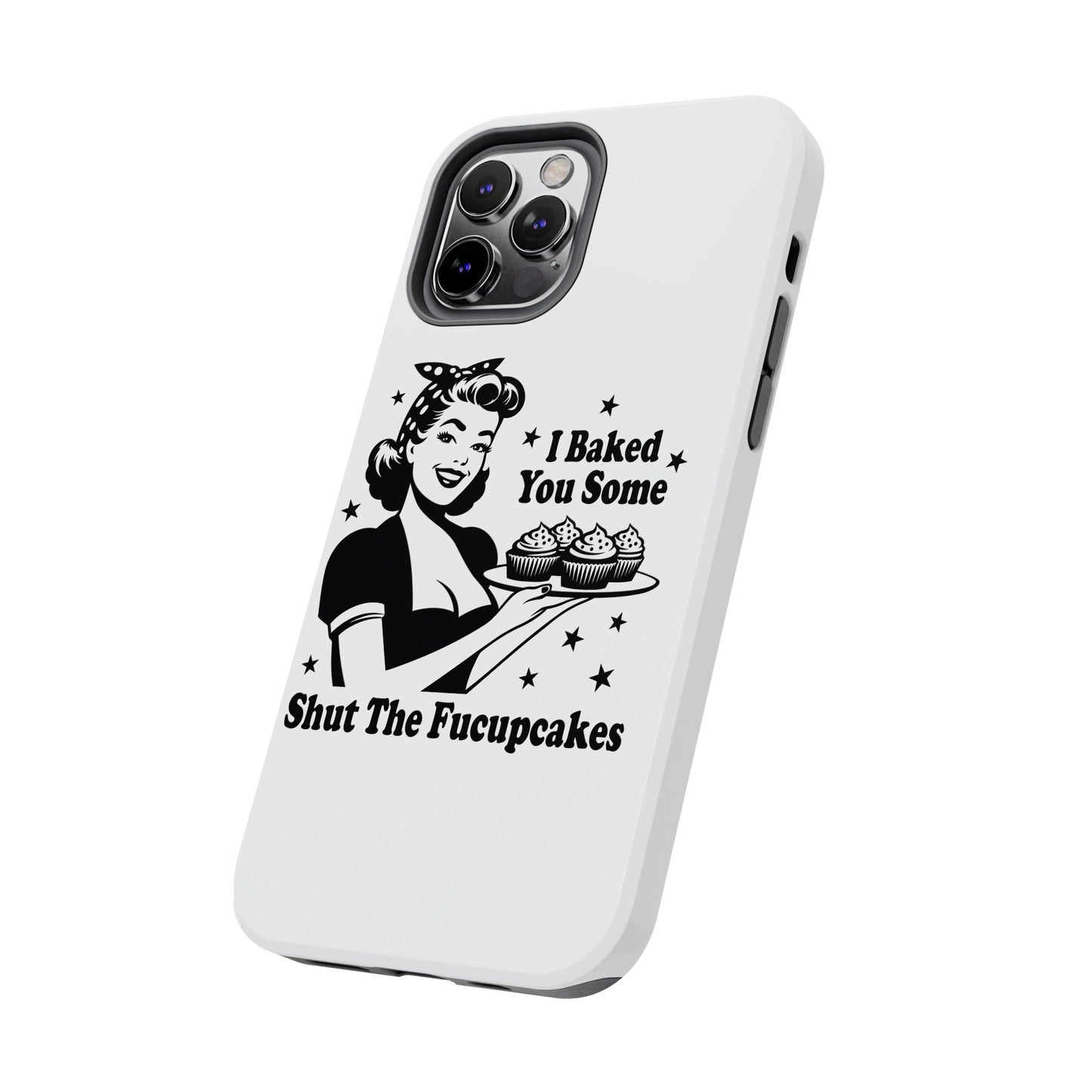 I Baked You Some Shut The Fucupcakes cell phone case