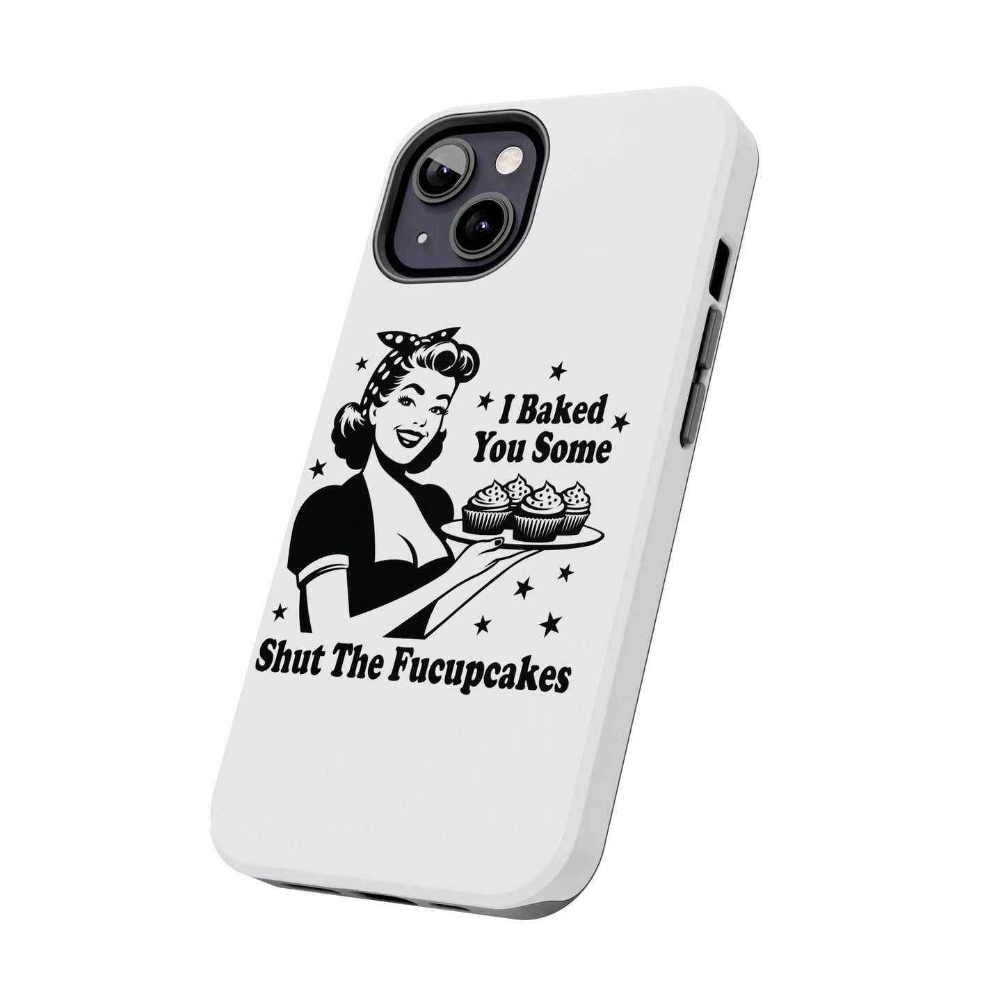 I Baked You Some Shut The Fucupcakes cell phone case