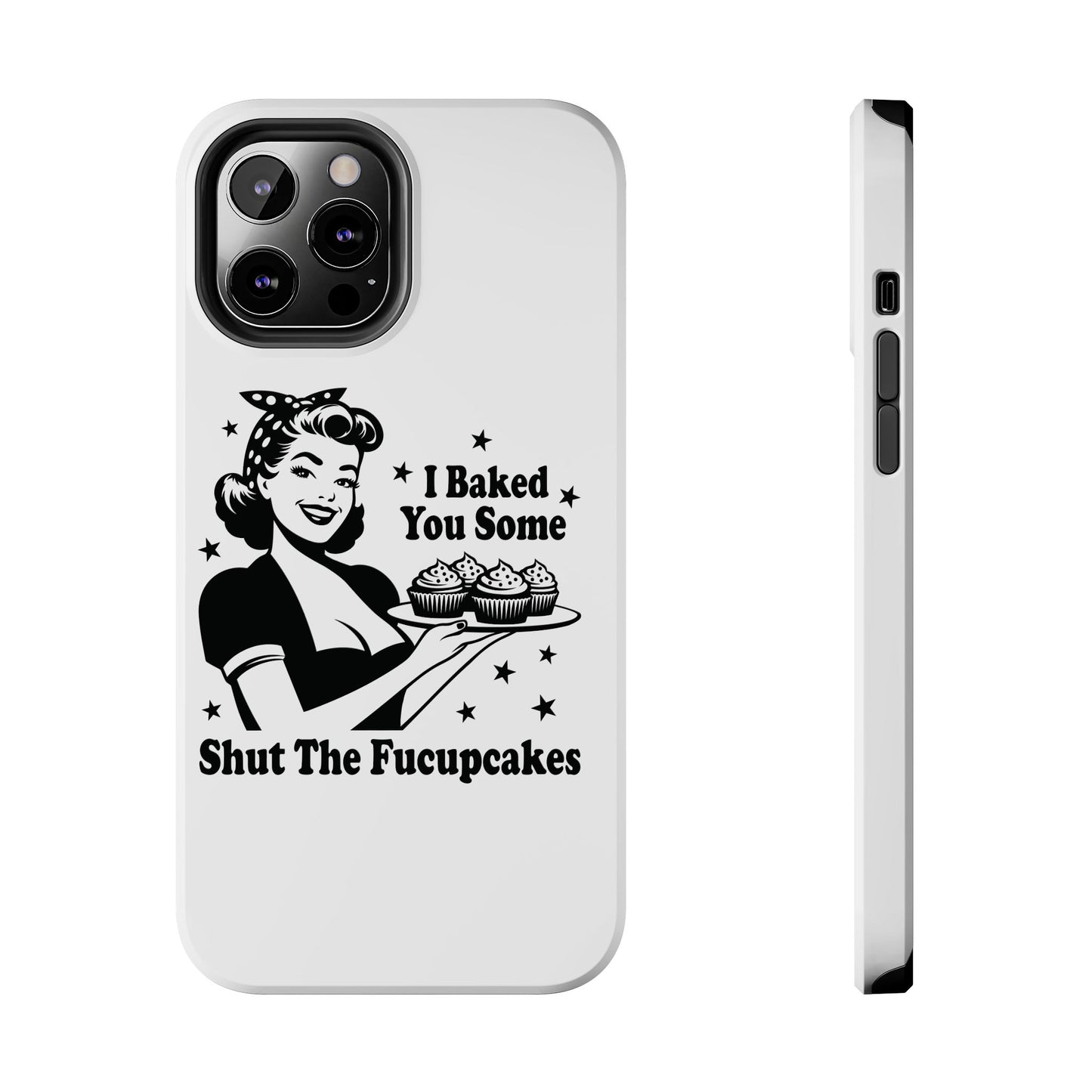 I Baked You Some Shut The Fucupcakes cell phone case