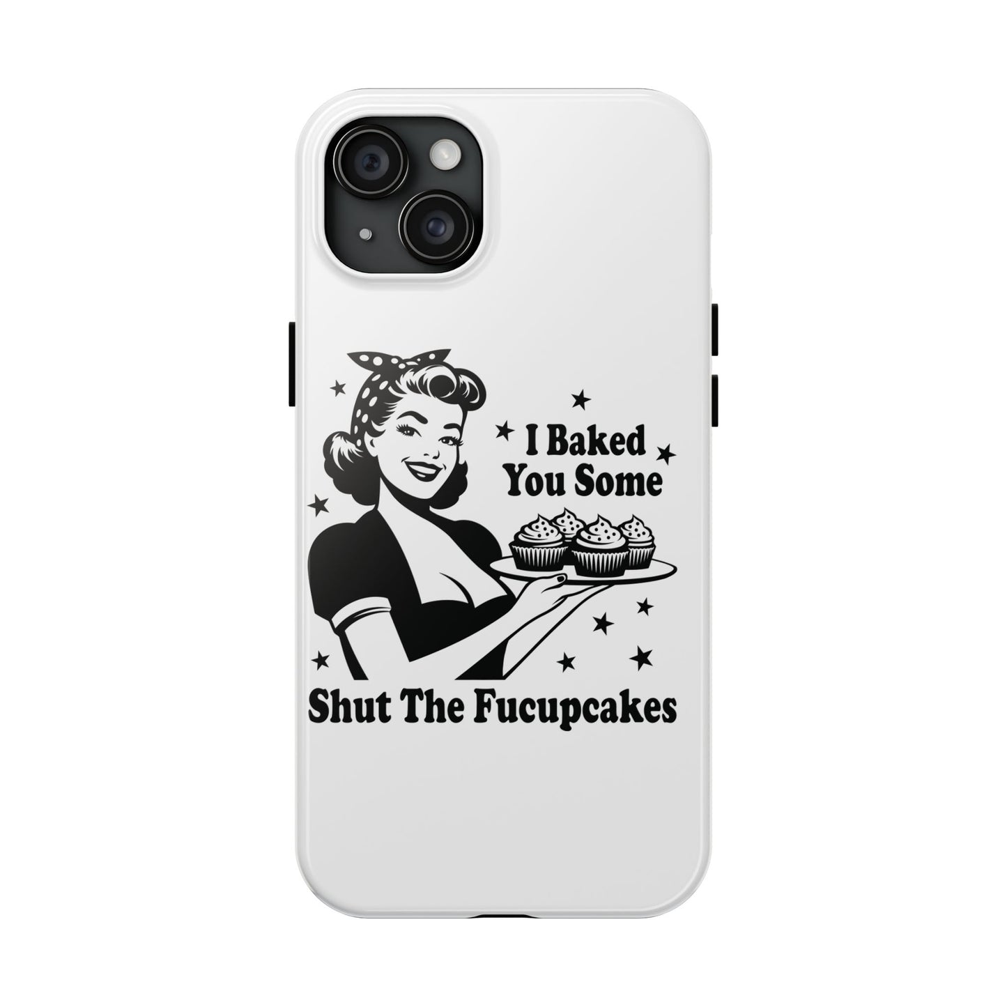 I Baked You Some Shut The Fucupcakes cell phone case