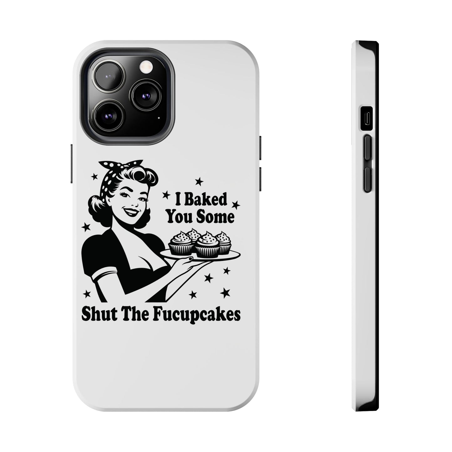 I Baked You Some Shut The Fucupcakes cell phone case