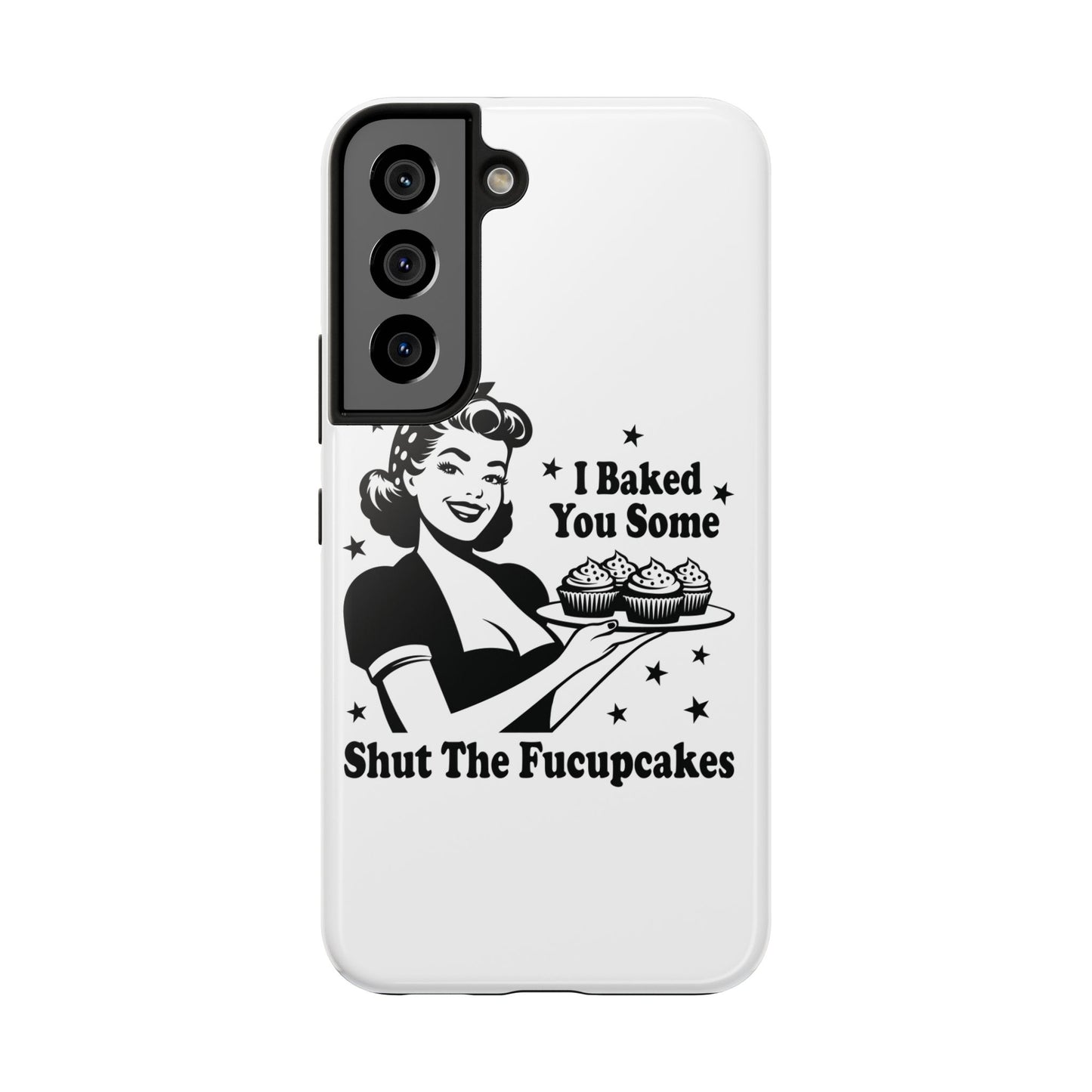 I Baked You Some Shut The Fucupcakes cell phone case