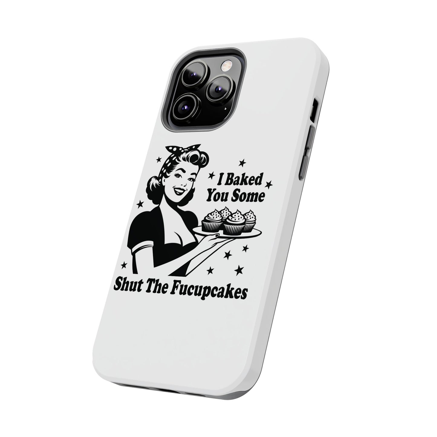 I Baked You Some Shut The Fucupcakes cell phone case