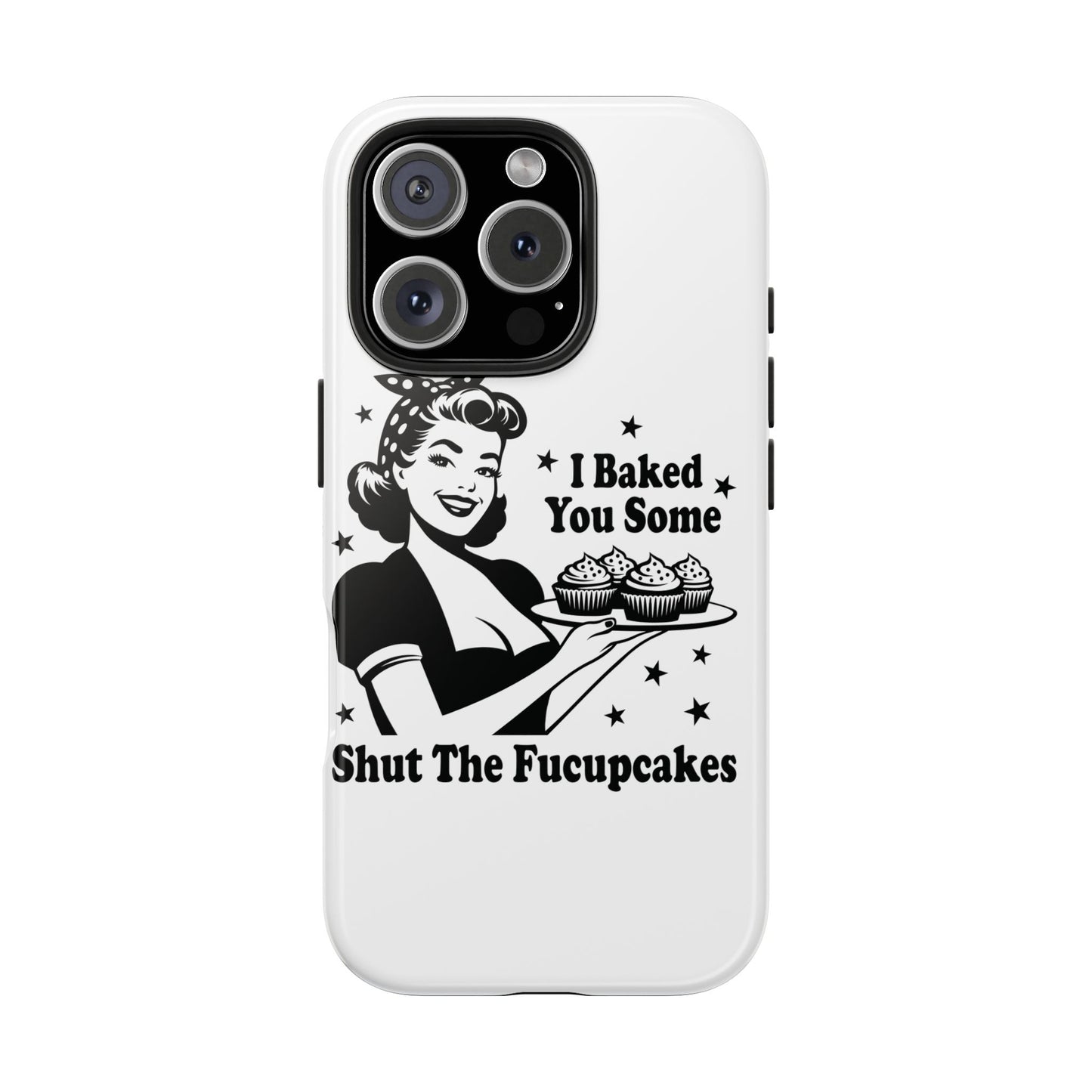 I Baked You Some Shut The Fucupcakes cell phone case