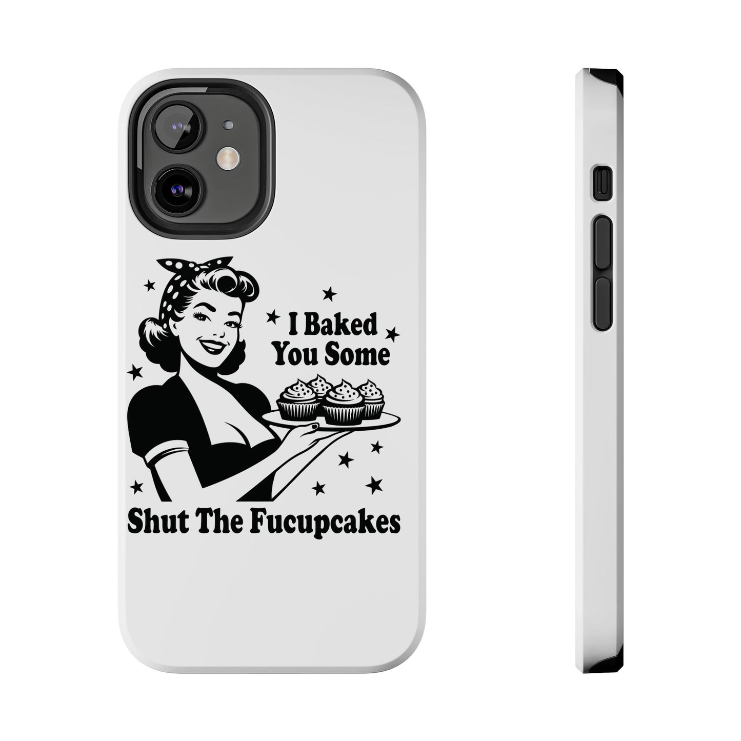 I Baked You Some Shut The Fucupcakes cell phone case