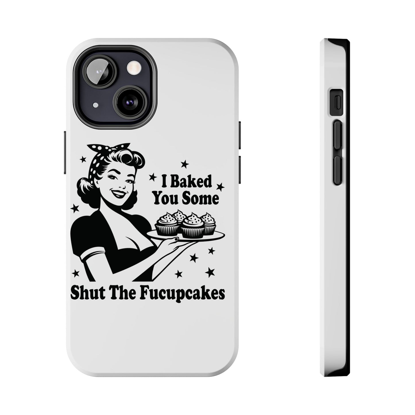 I Baked You Some Shut The Fucupcakes cell phone case