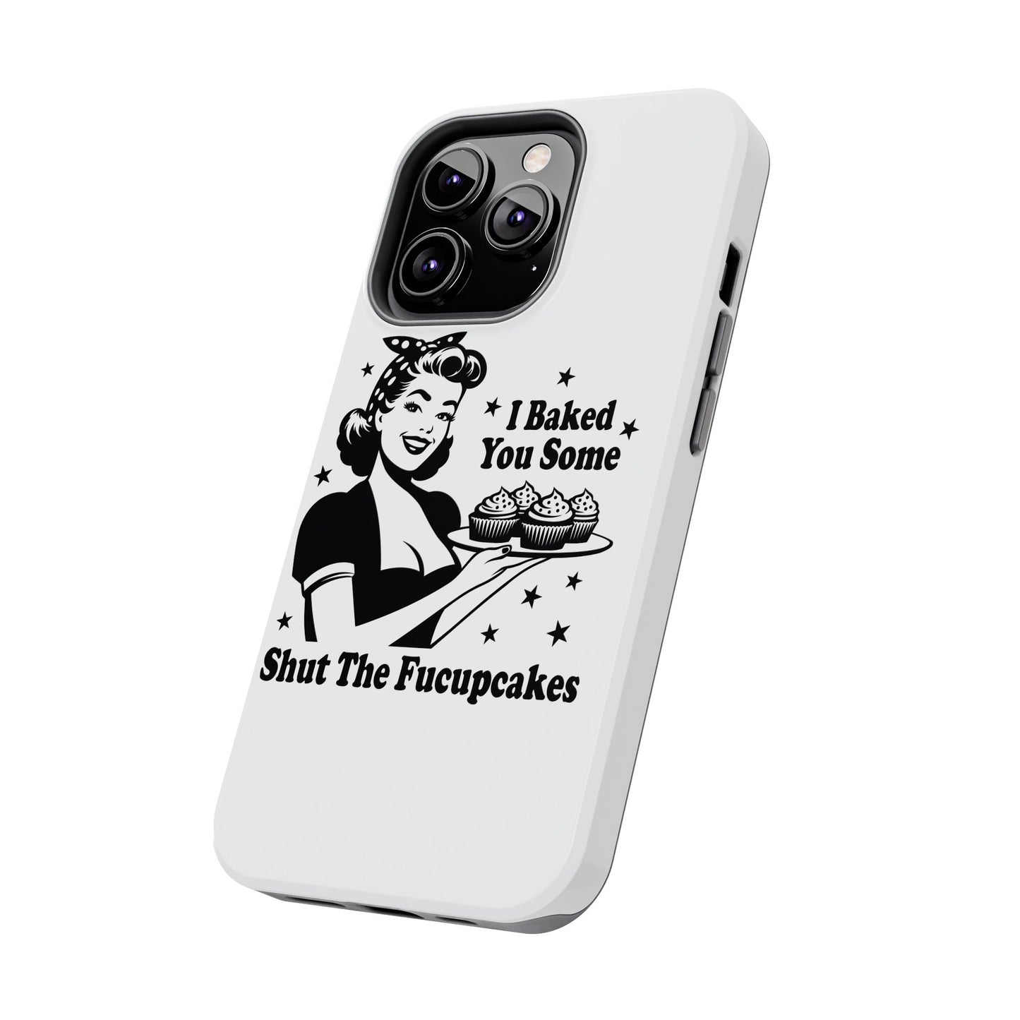 I Baked You Some Shut The Fucupcakes cell phone case