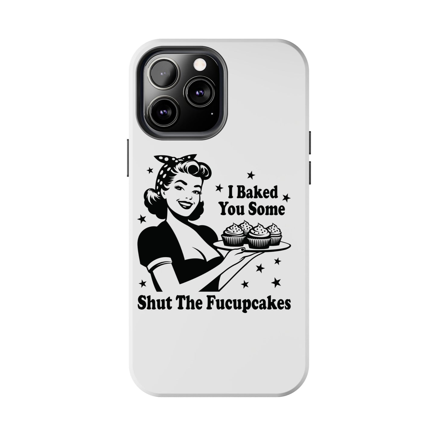 I Baked You Some Shut The Fucupcakes cell phone case