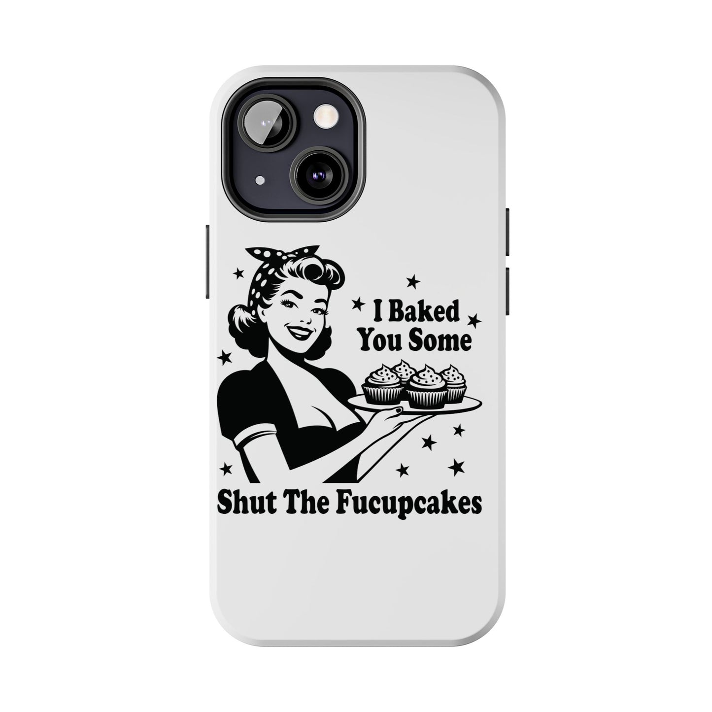 I Baked You Some Shut The Fucupcakes cell phone case