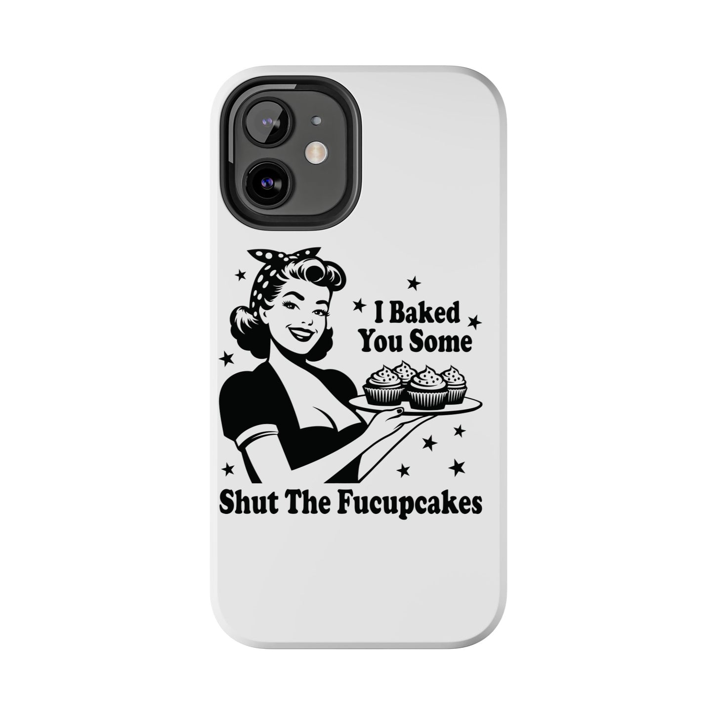 I Baked You Some Shut The Fucupcakes cell phone case