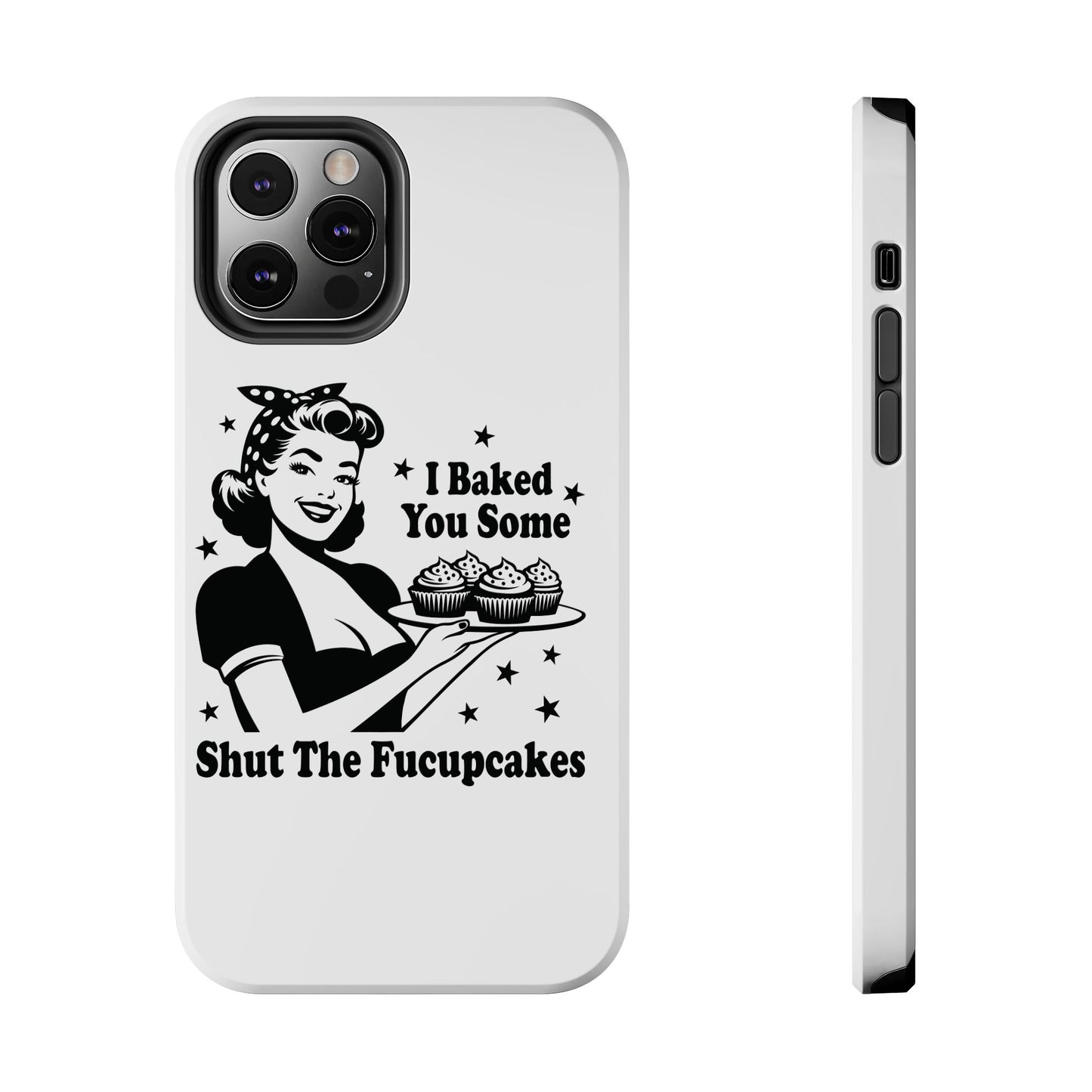 I Baked You Some Shut The Fucupcakes cell phone case