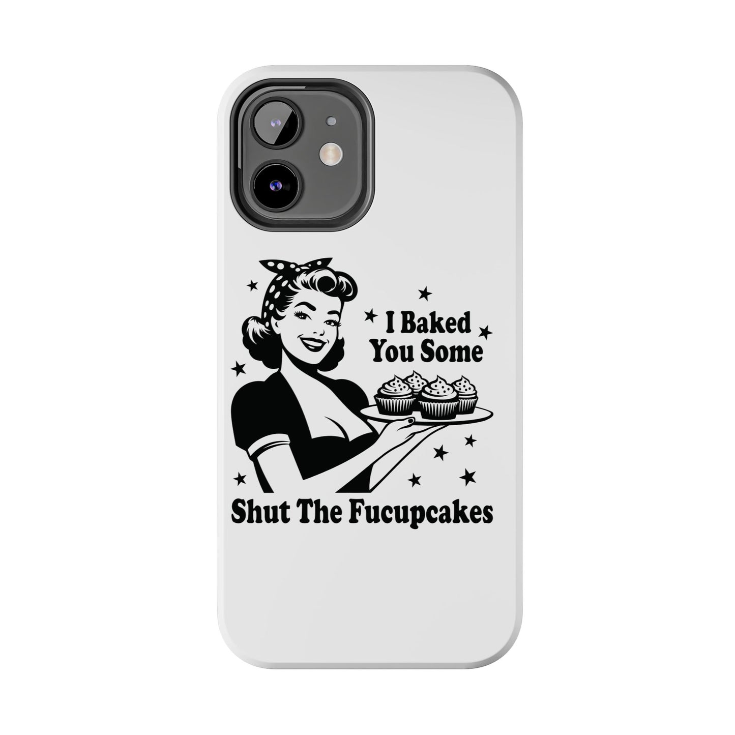 I Baked You Some Shut The Fucupcakes cell phone case